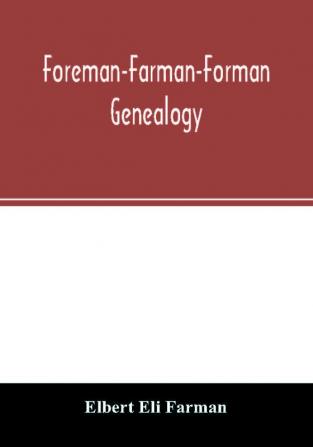 Foreman-Farman-Forman genealogy; descendants of William Foreman who came from London England in 1675 and settled near Annapolis Maryland supplemented by single lines of the families of the ancestors of the writer's paternal great-grandmother his ow