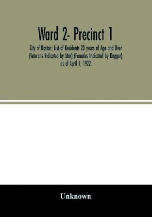 Ward 2- Precinct 1; City of Boston; List of Residents 20 years of Age and Over (Veterans Indicated by Star) (Females Indicated by Dagger) as of April 1 1922