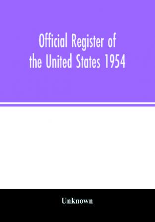 Official Register of the United States 1954; Persons Occupying administrative and Supervisory Positions in the Legislative Executive and Judicial Branches of the Federal Government and in the District of Columbia Government as of May 1 1954