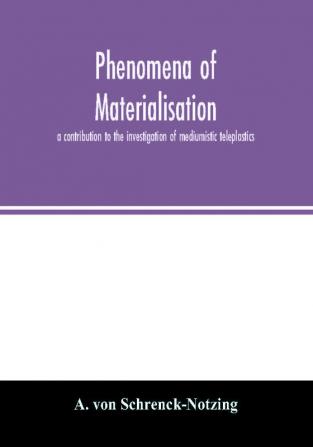 Phenomena of materialisation : a contribution to the investigation of mediumistic teleplastics