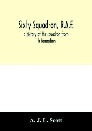 Sixty squadron R.A.F.; a history of the squadron from its formation