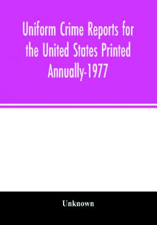 Uniform crime reports for the United States Printed Annually-1977