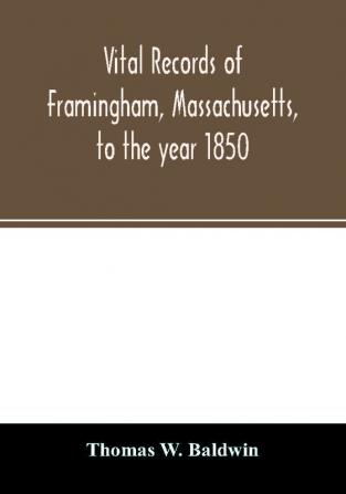 Vital records of Framingham Massachusetts to the year 1850