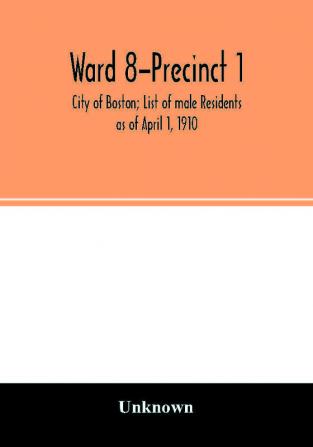 Ward 8-Precinct 1; City of Boston; List of male Residents as of April 1 1910