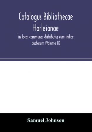 Catalogus bibliothecae Harleianae in locos communes distributus cum indice auctorum (Volume II)