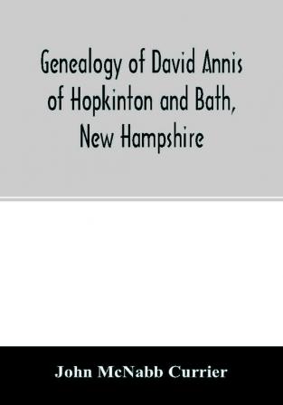 Genealogy of David Annis of Hopkinton and Bath New Hampshire