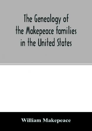 The genealogy of the Makepeace families in the United States