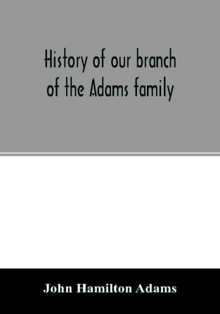 History of our branch of the Adams family