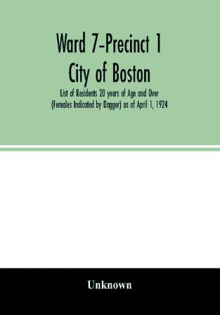 Ward 7-Precinct 1; City of Boston; List of Residents 20 years of Age and Over (Females Indicated by Dagger) as of April 1 1924