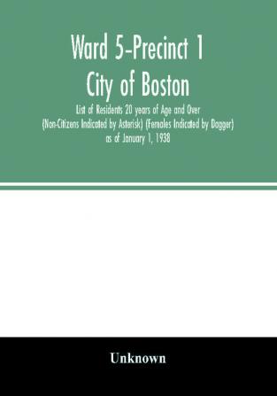 Ward 5-Precinct 1; City of Boston; List of Residents 20 years of Age and Over (Non-Citizens Indicated by Asterisk) (Females Indicated by Dagger) as of January 1 1938