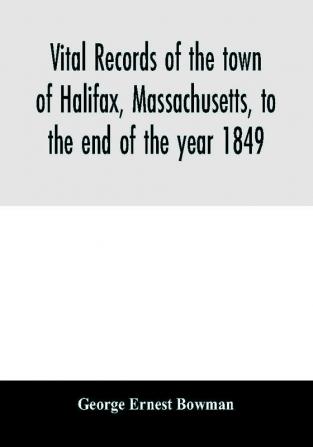 Vital records of the town of Halifax Massachusetts to the end of the year 1849