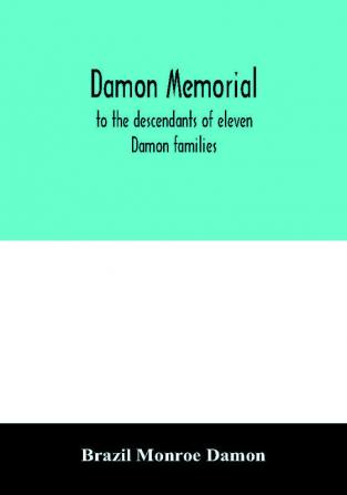 Damon memorial; to the descendants of eleven Damon families who were children of Samuel Damon who came from Scituate Massachusetts to spring field Vermont in 1793 this little Volume is most affectionately dedicated