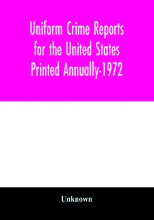 Uniform Crime Reports for the United States Printed Annually-1972