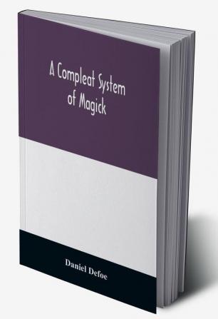 A compleat system of magick; or The history of the black-art