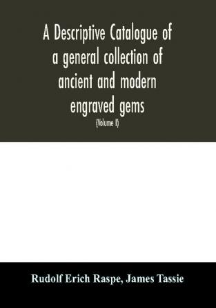 A descriptive catalogue of a general collection of ancient and modern engraved gems cameos as well as intaglios