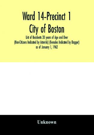 Ward 14-Precinct 1; City of Boston; List of Residents 20 years of Age and Over (Non-Citizens Indicated by Asterisk) (Females Indicated by Dagger) as of January 1 1962