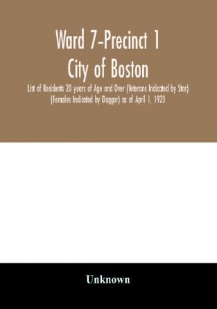 Ward 7-Precinct 1; City of Boston; List of Residents 20 years of Age and Over (Veterans Indicated by Star) (Females Indicated by Dagger) as of April 1 1923