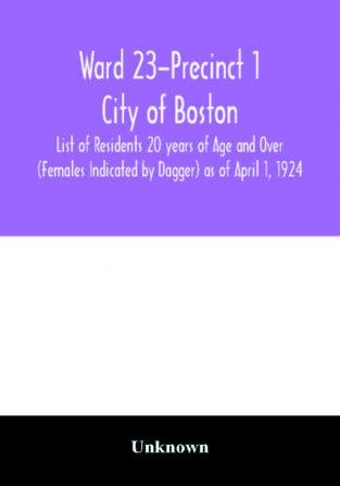 Ward 23-Precinct 1; City of Boston; List of Residents 20 years of Age and Over (Females Indicated by Dagger) as of April 1 1924