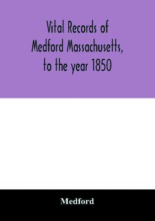 Vital records of Medford Massachusetts to the year 1850