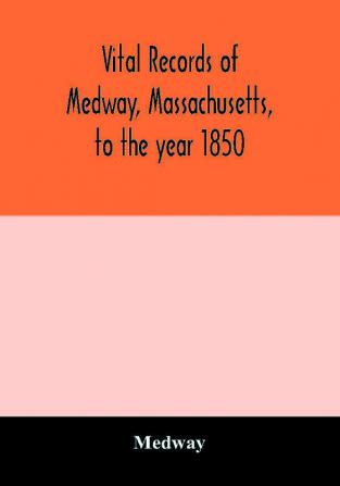 Vital records of Medway Massachusetts to the year 1850