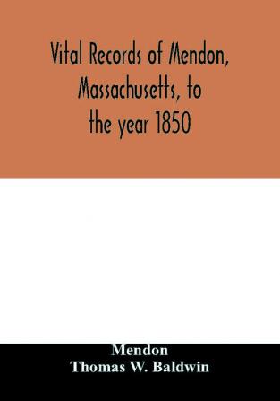 Vital records of Mendon Massachusetts to the year 1850