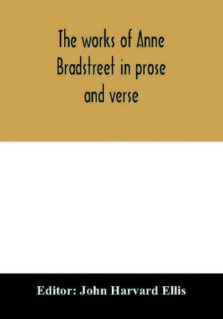 The works of Anne Bradstreet in prose and verse