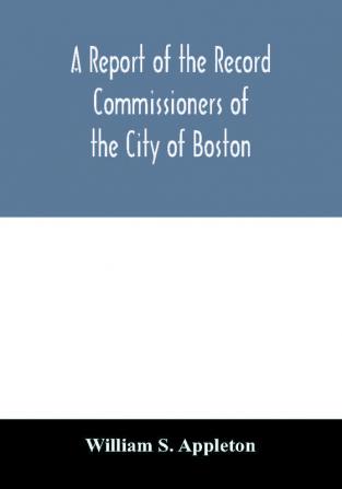 A Report of the Record Commissioners of the City of Boston; Containing Dorchester Births Marriages and Deaths to the End of 1825