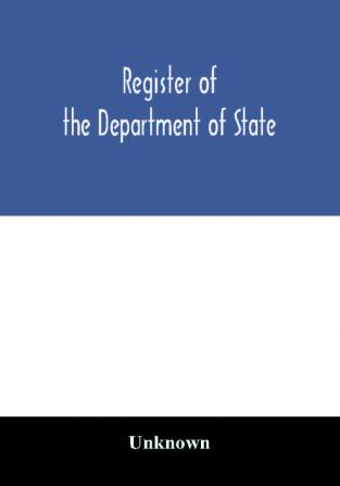 Register of the Department of State; containing a list of persons employed in the department and in the diplomatic consular and territorial service of the United States with maps showing where the ministers and consuls are resident abroad