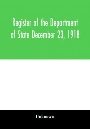 Register of the Department of State December 23 1918