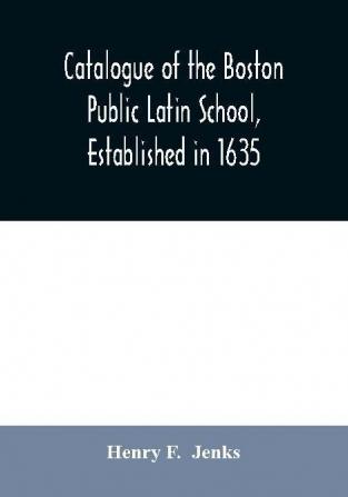 Catalogue of the Boston Public Latin School established in 1635