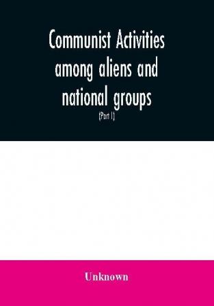 Communist activities among aliens and national groups. Hearings before the Subcommittee on Immigration and Naturalization of the Committee on the Judiciary United States Senate Eighty-first Congress first session on S. 1832 a bill to amend the Immigr