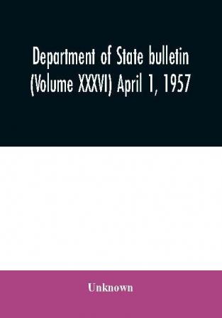 Department of State bulletin (Volume XXXVI) April 1 1957