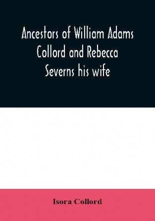 Ancestors of William Adams Collord and Rebecca Severns his wife