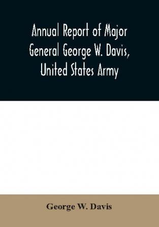 Annual report of Major General George W. Davis United States Army commanding Division of the Philippines from October 1 1902 to July 26 1903