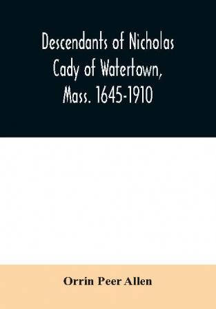 Descendants of Nicholas Cady of Watertown Mass. 1645-1910