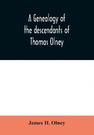 A genealogy of the descendants of Thomas Olney