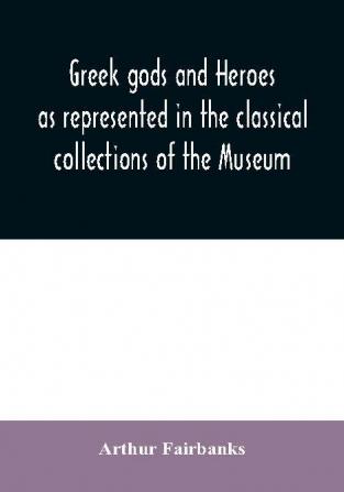 Greek gods and heroes as represented in the classical collections of the Museum