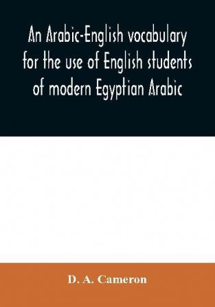 An Arabic-English vocabulary for the use of English students of modern Egyptian Arabic