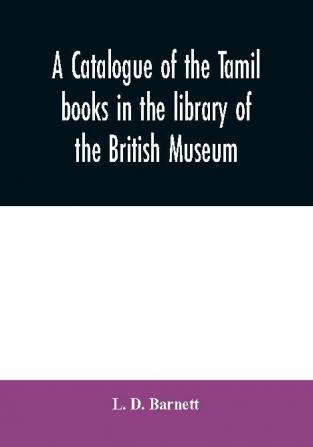 A catalogue of the Tamil books in the library of the British Museum