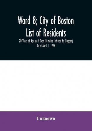 Ward 8; City of Boston; List of residents; 20 Years of Age and Over (Females Indicted by Dagger) As of April 1 1925