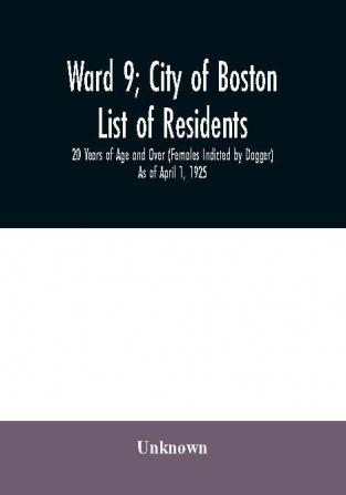 Ward 9; City of Boston; List of residents; 20 Years of Age and Over (Females Indicted by Dagger) As of April 1 1925