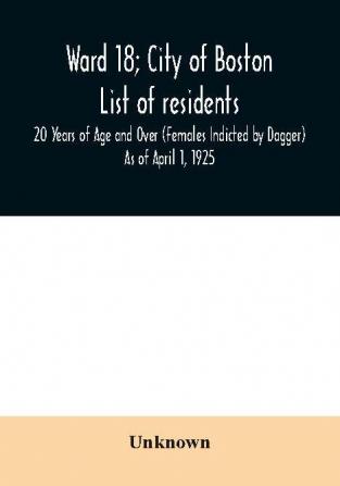 Ward 18; City of Boston; List of residents; 20 Years of Age and Over (Females Indicted by Dagger) As of April 1 1925