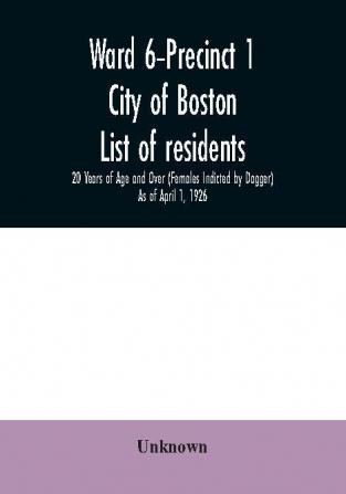 Ward 6-Precinct 1; City of Boston; List of residents; 20 Years of Age and Over (Females Indicted by Dagger) As of April 1 1926