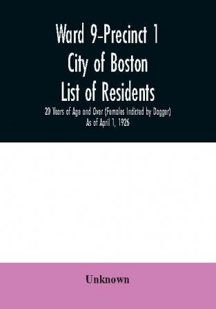 Ward 9-Precinct 1; City of Boston; List of residents; 20 Years of Age and Over (Females Indicted by Dagger) As of April 1 1926