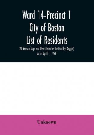 Ward 14-Precinct 1; City of Boston; List of residents; 20 Years of Age and Over (Females Indicted by Dagger) As of April 1 1926