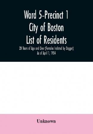 Ward 5-Precinct 1; City of Boston; List of residents; 20 Years of Age and Over (Females Indicted by Dagger) As of April 1 1934