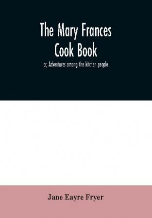 The Mary Frances cook book; or Adventures among the kitchen people