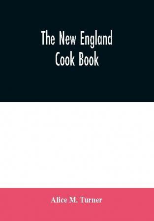 The New England cook book. The latest and best methods for economy and luxury at home containing nearly a thousand of the best up-to-date receipts for every conceivable need in kitchen and other departments of housekeeping