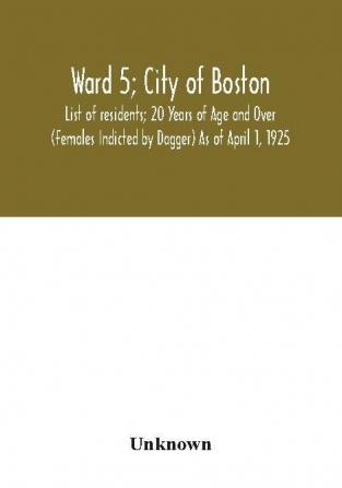 Ward 5; City of Boston; List of residents; 20 Years of Age and Over (Females Indicted by Dagger) As of April 1 1925