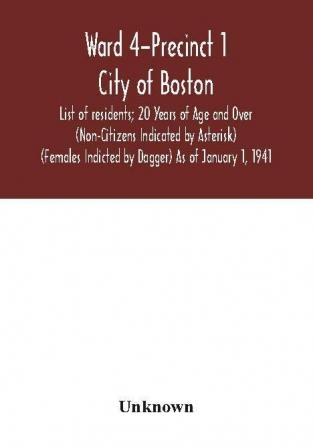 Ward 4-Precinct 1; City of Boston; List of residents; 20 Years of Age and Over (Non-Citizens Indicated by Asterisk) (Females Indicted by Dagger) As of January 1 1941